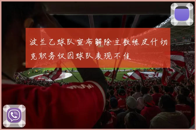 波兰乙球队宣布解除主教练皮什切克职务仅因球队表现不佳